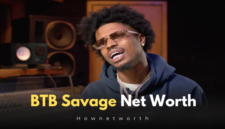 BTB Savage Net Worth