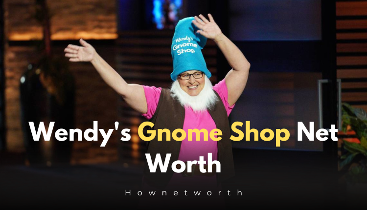 Wendy's Gnome Shop Net Worth